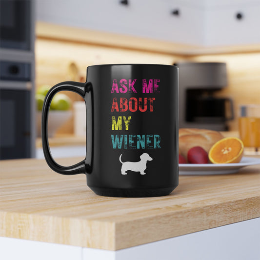 Funny Wiener Dog Black Mug, 15oz - Hilarious Pet Lover Gift, Ask Me About My Wiener, Dachshund Mug, Coffee Cup, Dog Owner Present