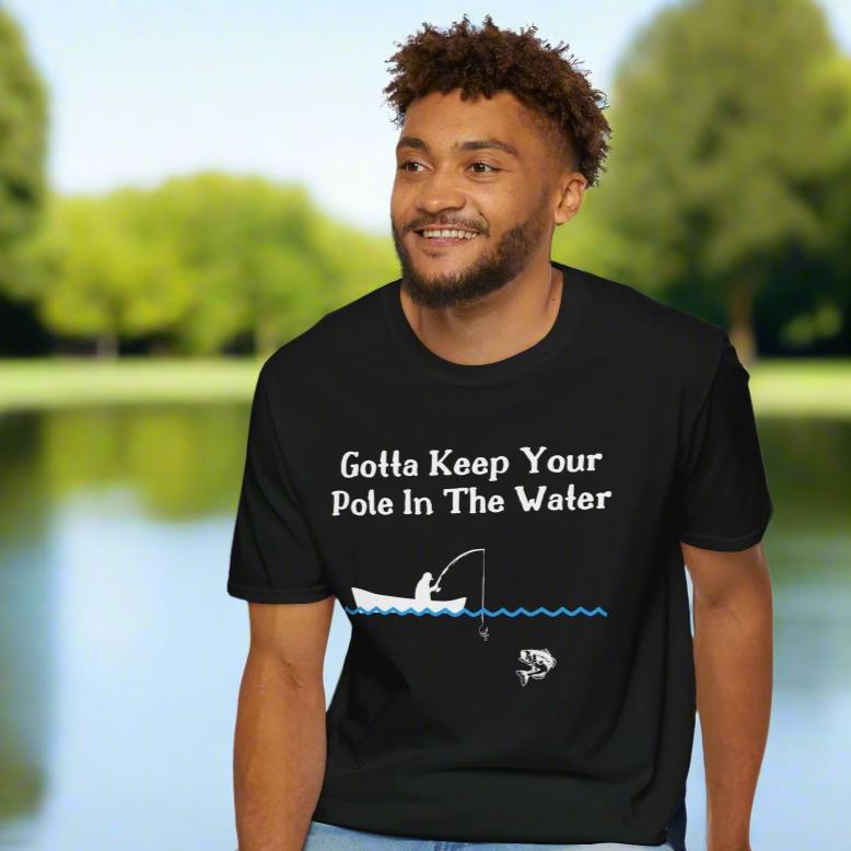 Fishing T-Shirt Gotta Keep Your Pole In The Water Design